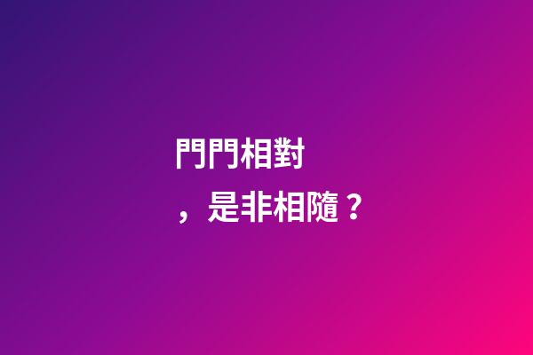 門門相對，是非相隨？